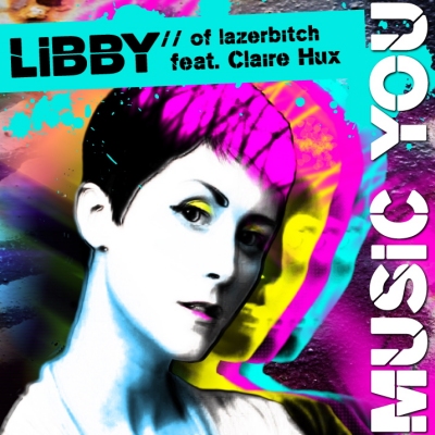 Libby of Lazerbitch “Music You” feat. Claire Hux Libby of Lazerbitch “Music You” feat. Claire Hux
